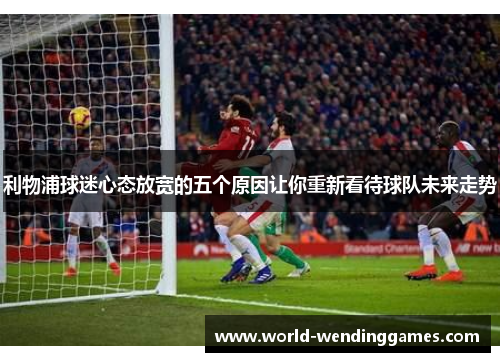 利物浦球迷心态放宽的五个原因让你重新看待球队未来走势