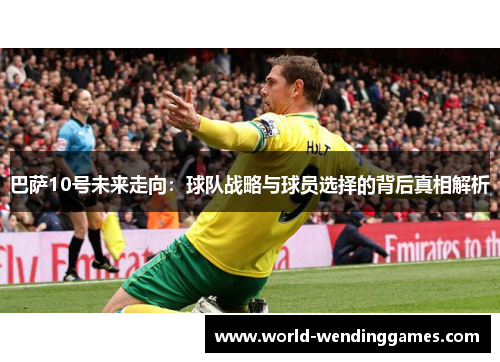 巴萨10号未来走向：球队战略与球员选择的背后真相解析