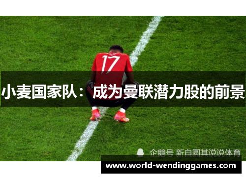 小麦国家队：成为曼联潜力股的前景