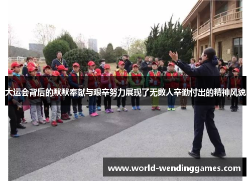 大运会背后的默默奉献与艰辛努力展现了无数人辛勤付出的精神风貌
