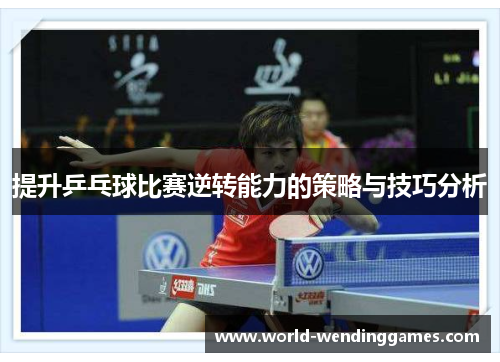 提升乒乓球比赛逆转能力的策略与技巧分析