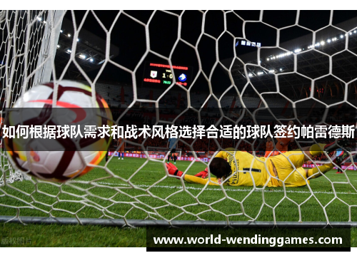 如何根据球队需求和战术风格选择合适的球队签约帕雷德斯