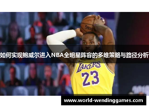 如何实现鲍威尔进入NBA全明星阵容的多维策略与路径分析