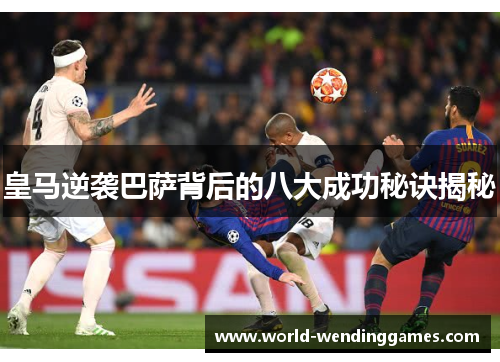 皇马逆袭巴萨背后的八大成功秘诀揭秘
