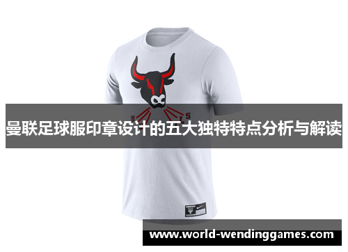 曼联足球服印章设计的五大独特特点分析与解读