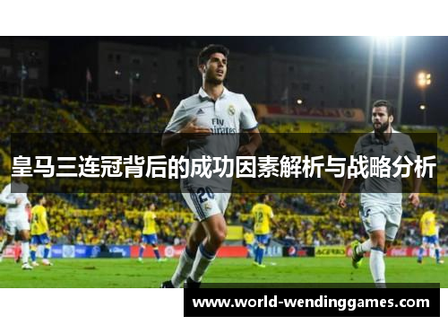 皇马三连冠背后的成功因素解析与战略分析