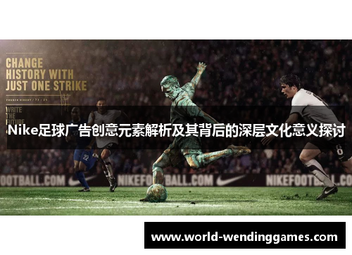 Nike足球广告创意元素解析及其背后的深层文化意义探讨