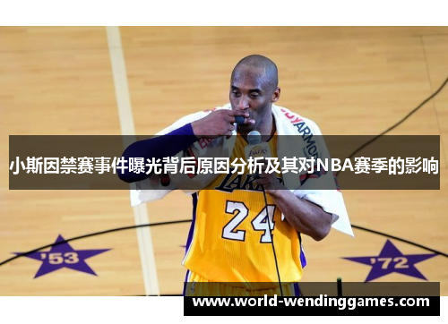 小斯因禁赛事件曝光背后原因分析及其对NBA赛季的影响