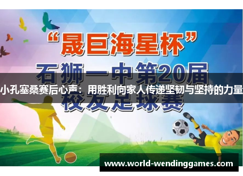 小孔塞桑赛后心声：用胜利向家人传递坚韧与坚持的力量