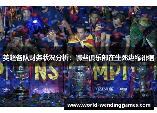 英超各队财务状况分析：哪些俱乐部在生死边缘徘徊