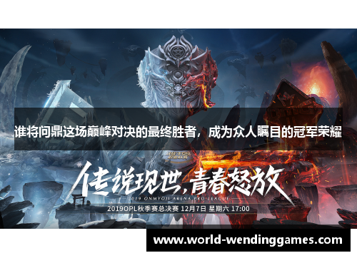 谁将问鼎这场巅峰对决的最终胜者,成为众人瞩目的冠军荣耀