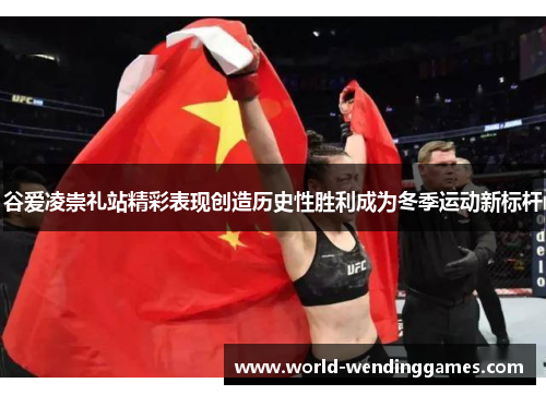 谷爱凌崇礼站精彩表现创造历史性胜利成为冬季运动新标杆