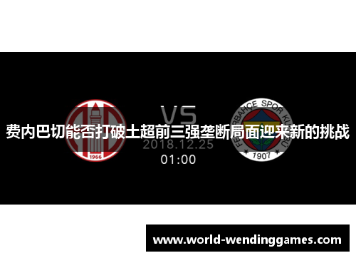 费内巴切能否打破土超前三强垄断局面迎来新的挑战