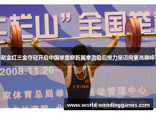 赵金红三金夺冠开启中国举重崭新篇章激励后继力量迈向更高巅峰