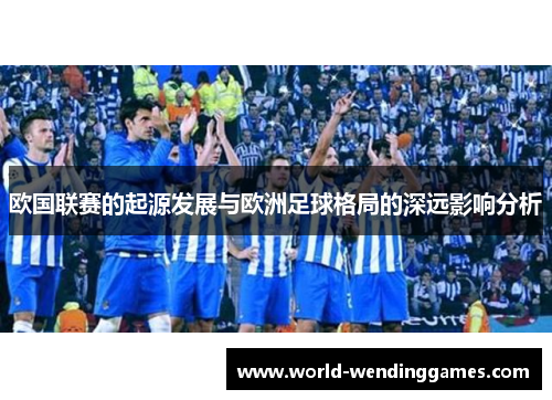 欧国联赛的起源发展与欧洲足球格局的深远影响分析 欧国联赛的起源发展与欧洲足球格局的深远影响分析