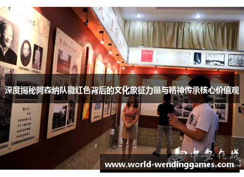 深度揭秘阿森纳队徽红色背后的文化象征力量与精神传承核心价值观 深度揭秘阿森纳队徽红色背后的文化象征力量与精神传承核心价值观