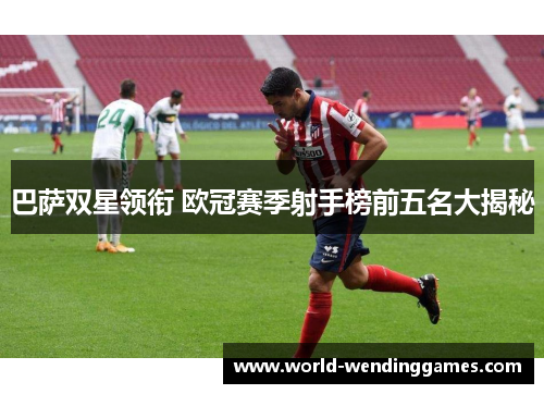 巴萨双星领衔 欧冠赛季射手榜前五名大揭秘