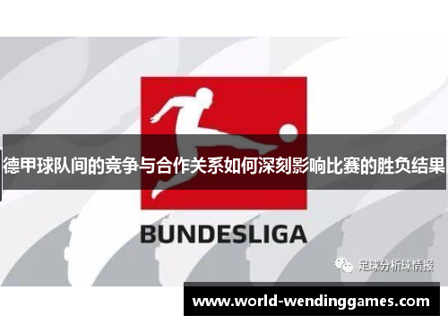 德甲球队间的竞争与合作关系如何深刻影响比赛的胜负结果