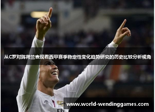 从C罗对阵荷兰表现看西甲赛季稳定性变化趋势研究的历史比较分析视角
