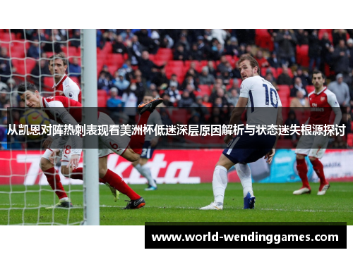 从凯恩对阵热刺表现看美洲杯低迷深层原因解析与状态迷失根源探讨