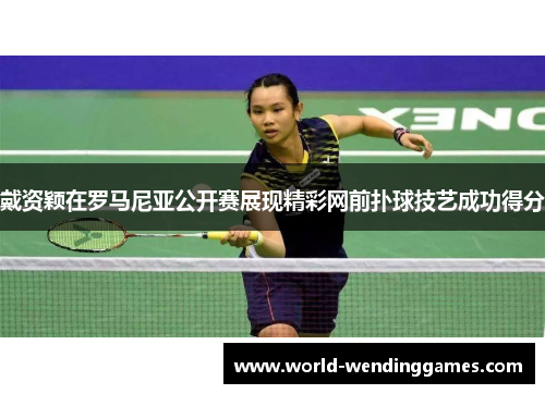 戴资颖在罗马尼亚公开赛展现精彩网前扑球技艺成功得分