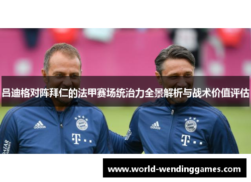 吕迪格对阵拜仁的法甲赛场统治力全景解析与战术价值评估 吕迪格对阵拜仁的法甲赛场统治力全景解析与战术价值评估