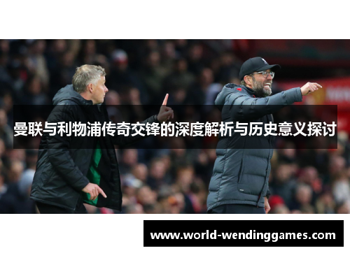 曼联与利物浦传奇交锋的深度解析与历史意义探讨