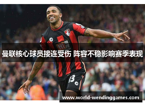 曼联核心球员接连受伤 阵容不稳影响赛季表现