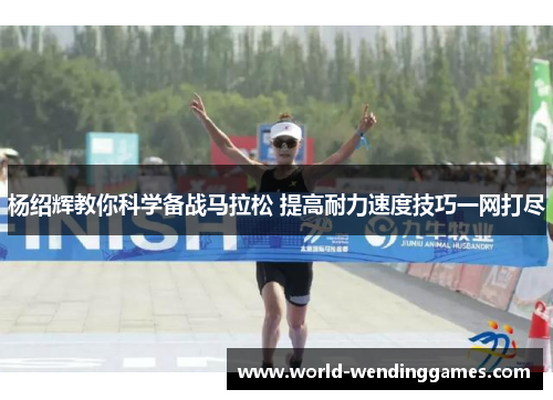 杨绍辉教你科学备战马拉松 提高耐力速度技巧一网打尽