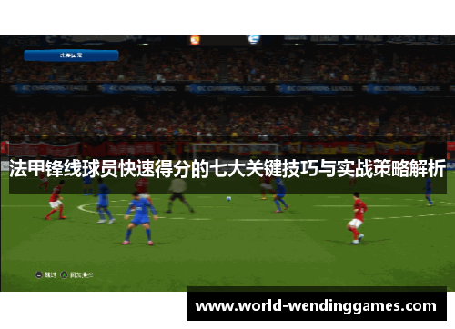 法甲锋线球员快速得分的七大关键技巧与实战策略解析