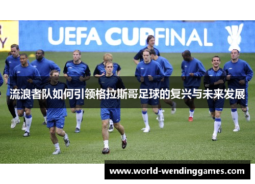 流浪者队如何引领格拉斯哥足球的复兴与未来发展